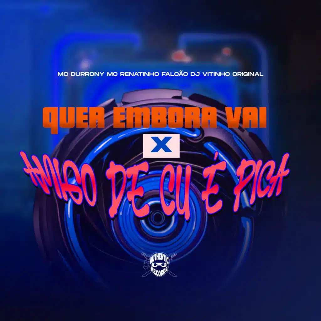 Quer Embora Vai X Amigo de Cu É Pica (feat. Authentic Records)