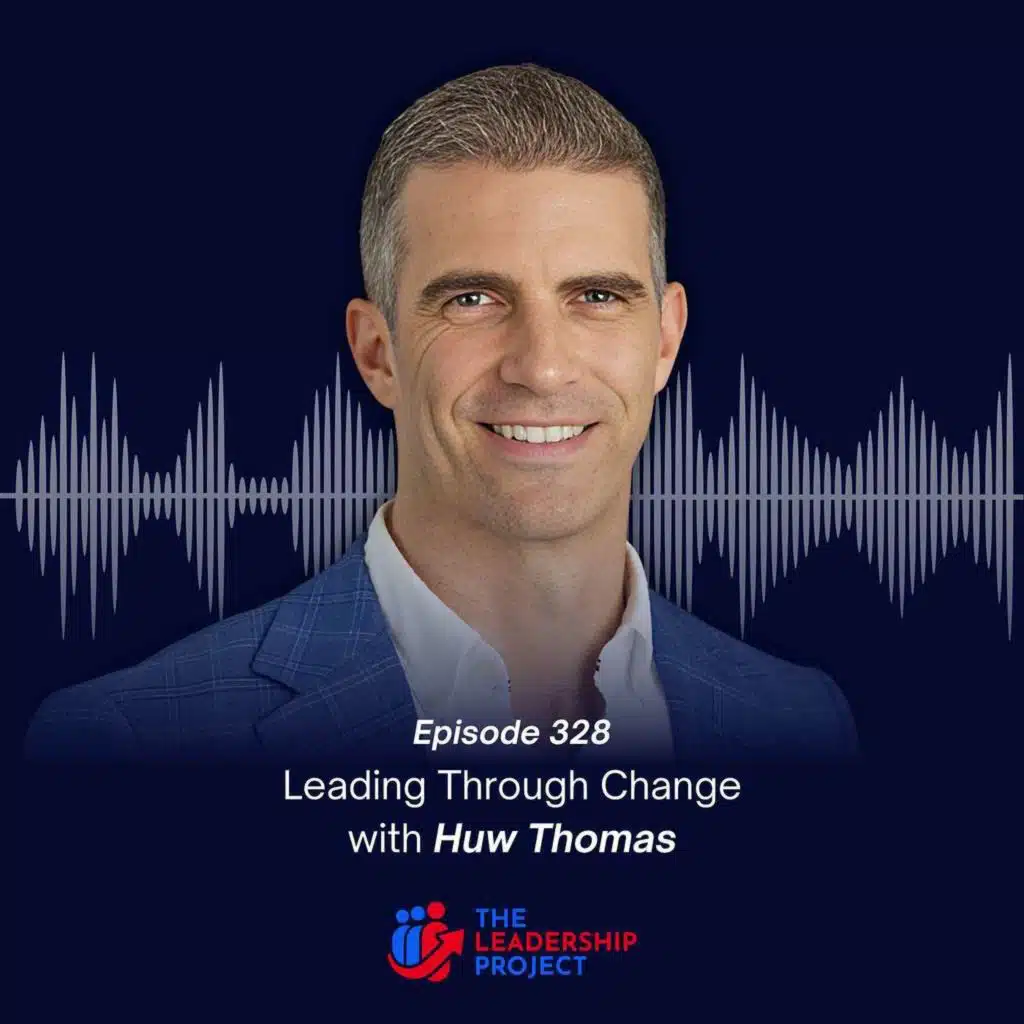 328. Leading Through Change with Huw Thomas