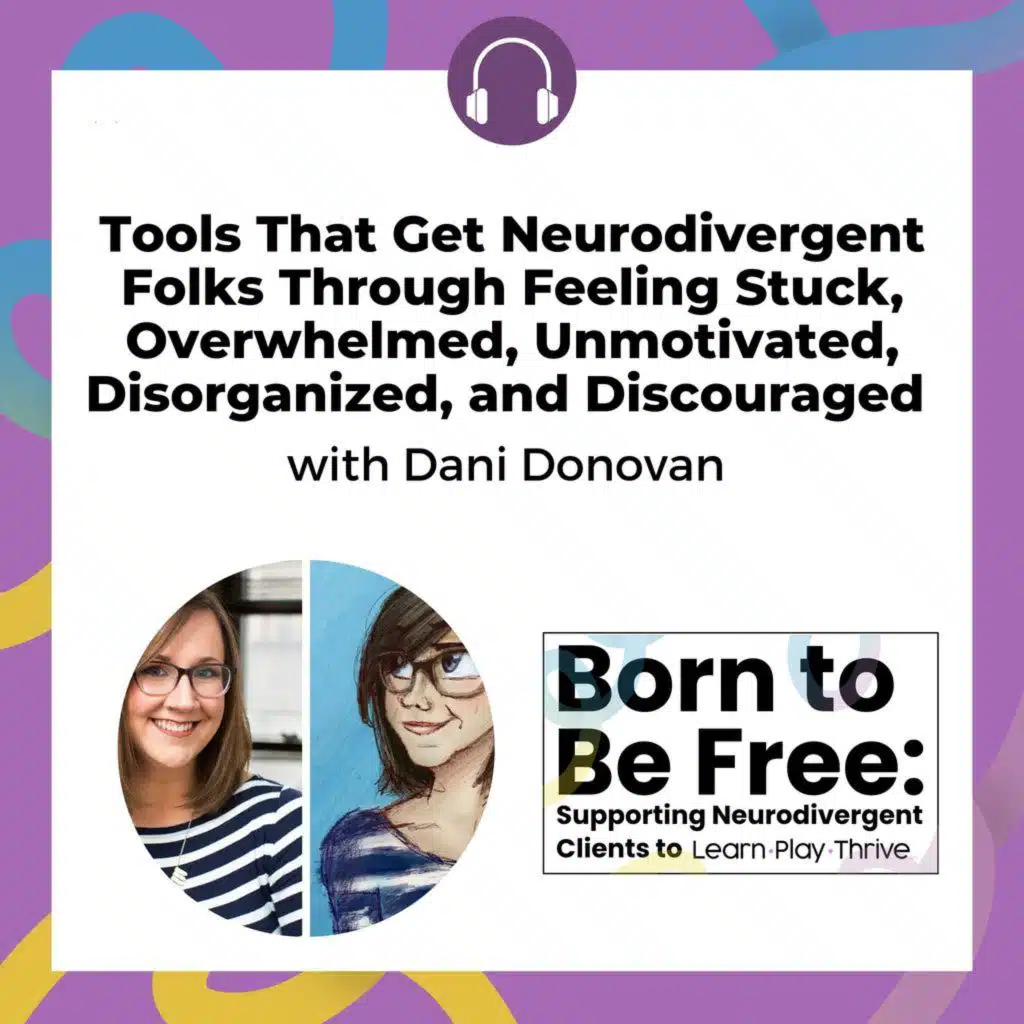 Tools That Get Neurodivergent Folks Through Feeling Stuck, Overwhelmed, Unmotivated, Disorganized, and Discouraged with Dani Donovan