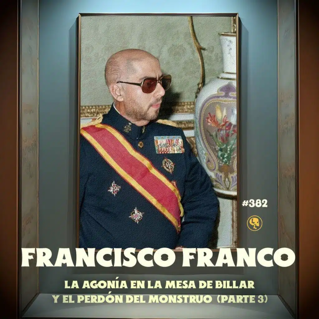 Francisco Franco Pt. 3: La agonía en la mesa de billar y el perdón (con Meny Saenz) - E382