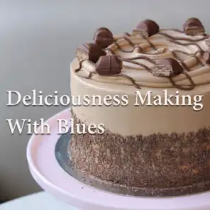 Deliciousness Making With Blues