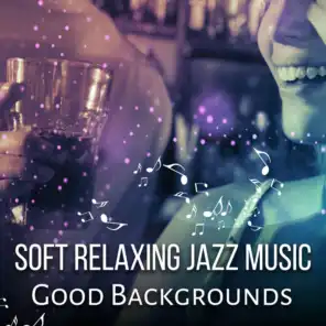 Soft Relaxing Jazz Music: Good Backgrounds – Friday Night Jazz, Rest Time, Work Environment Music, Wine Bar, Cool Jazz, Relaxing Music