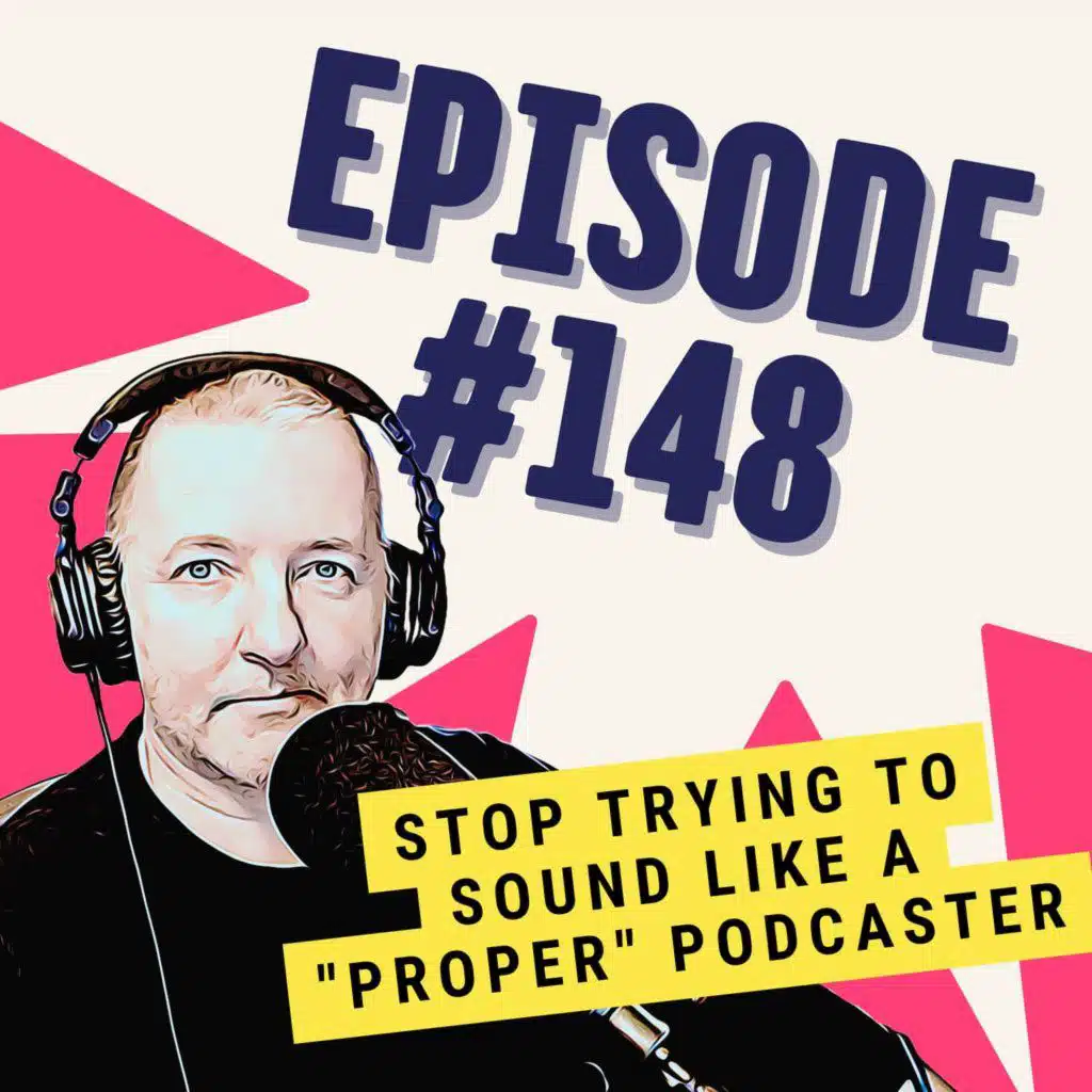 Stop Trying to Sound Like a "Proper" Podcaster
