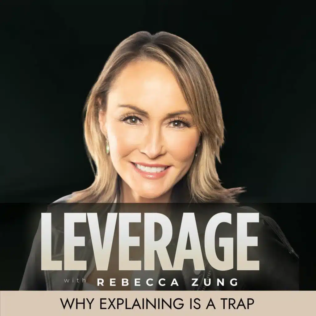 Why Explaining Is A Trap on Leverage with Rebecca Zung #65