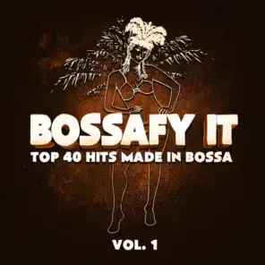 Bossafy It, Vol. 1 - Top 40 Hits Made in Bossa
