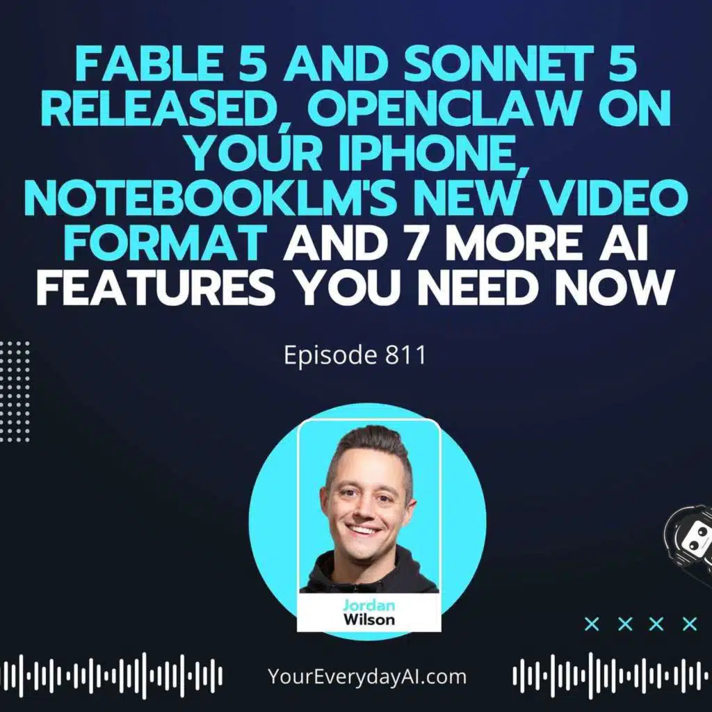 Ep 811: Fable 5 and Sonnet 5 Released, OpenClaw on Your iPhone, NotebookLM's New Video Format and 7 More AI Features You Need Now