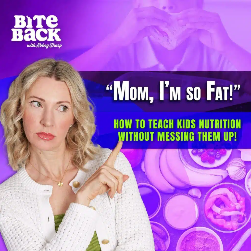 “Mom, I’m so fat!” How to Teach Kids Nutrition without Messing Them Up!