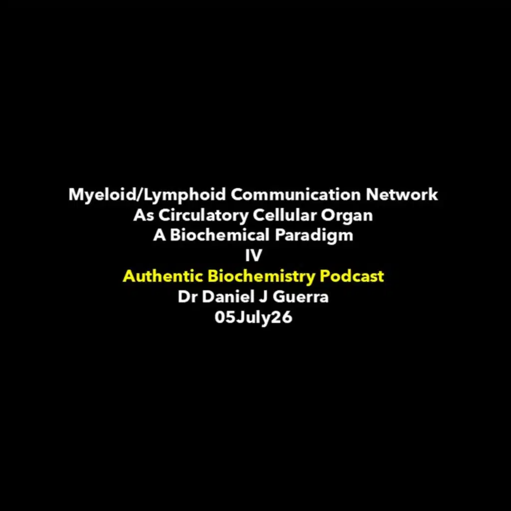 Myeloid/Lymphoid Communication Network As Circulatory Cellular Organ A Biochemical Paradigm IV Authentic Biochemistry Podcast Dr Daniel J Guerra 05July26 