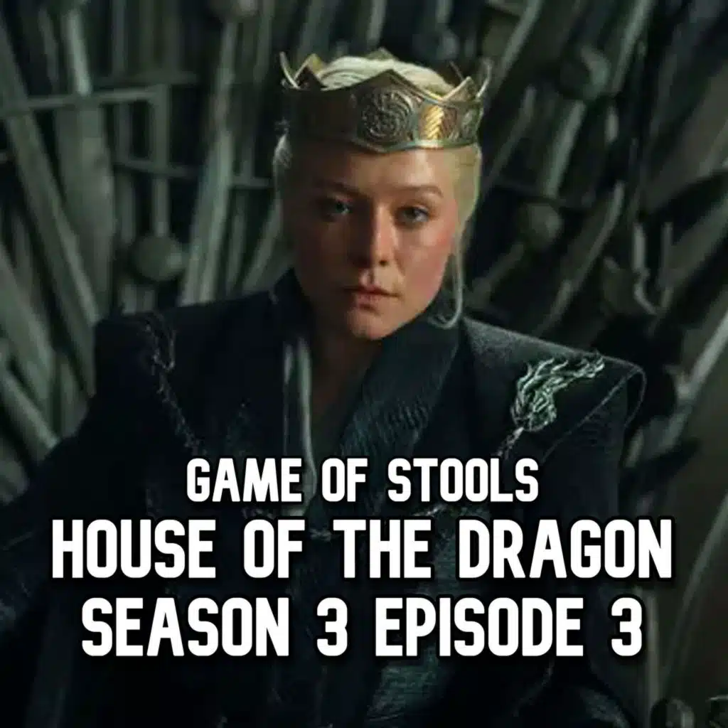 EPISODE 508 - HOUSE OF THE DRAGON SEASON 3 EPISODE 3 (GAME OF STOOLS)