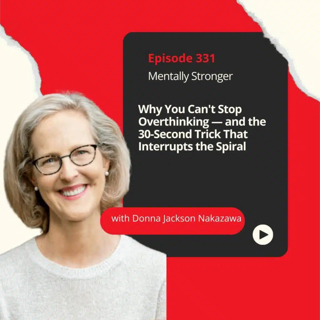 331 - Why You Can't Stop Overthinking — and the 30-Second Trick That Interrupts the Spiral with Science Journalist Donna Jackson Nakazawa