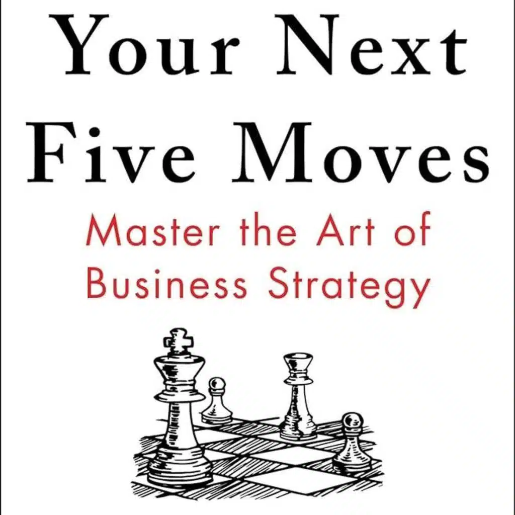 Your Next Five Moves: Master the Art of Business Strategy