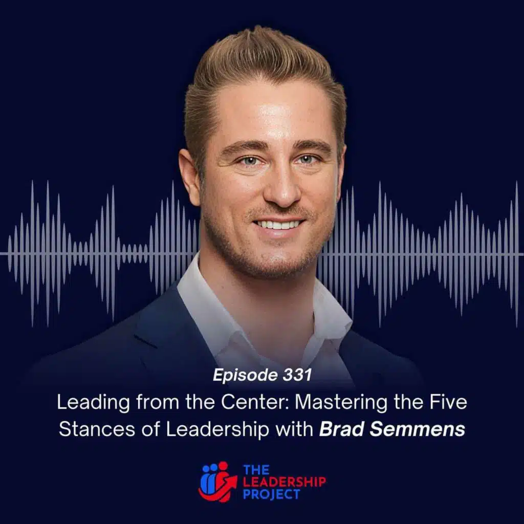 331. Leading from the Center: Mastering the Five Stances of Leadership with Brad Semmens
