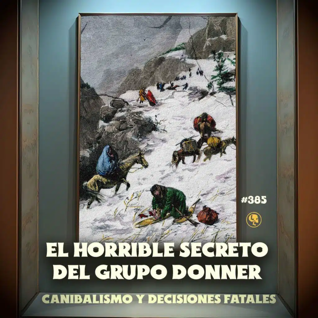 El Horrible Secreto del Grupo Donner: Canibalismo y Decisiones Fatales - E385