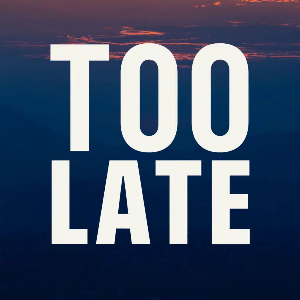 Too Late