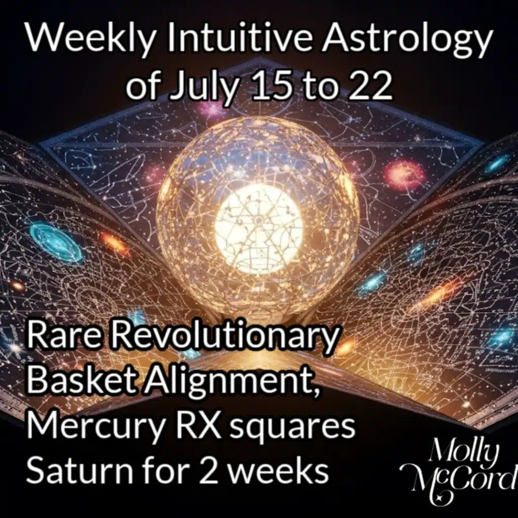 Weekly Intuitive Astrology of July 15 to 22 ~ Rare Revolutionary Basket, Mercury RX squares Saturn