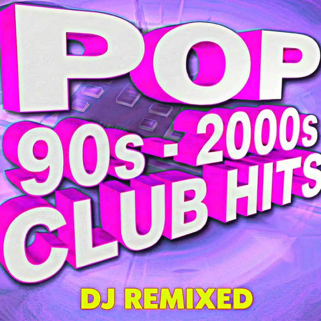 Pop 90s – 2000s Club Hits – DJ Remixed