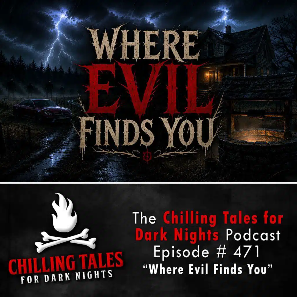 471: Episode 471 - "Where Evil Finds You" - Chilling Tales for Dark Nights
