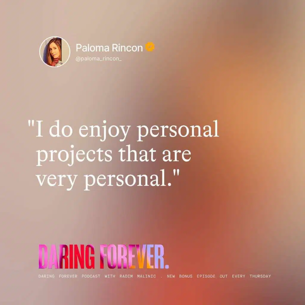 "I do enjoy personal projects that are very personal." (Paloma Rincon bonus episode)