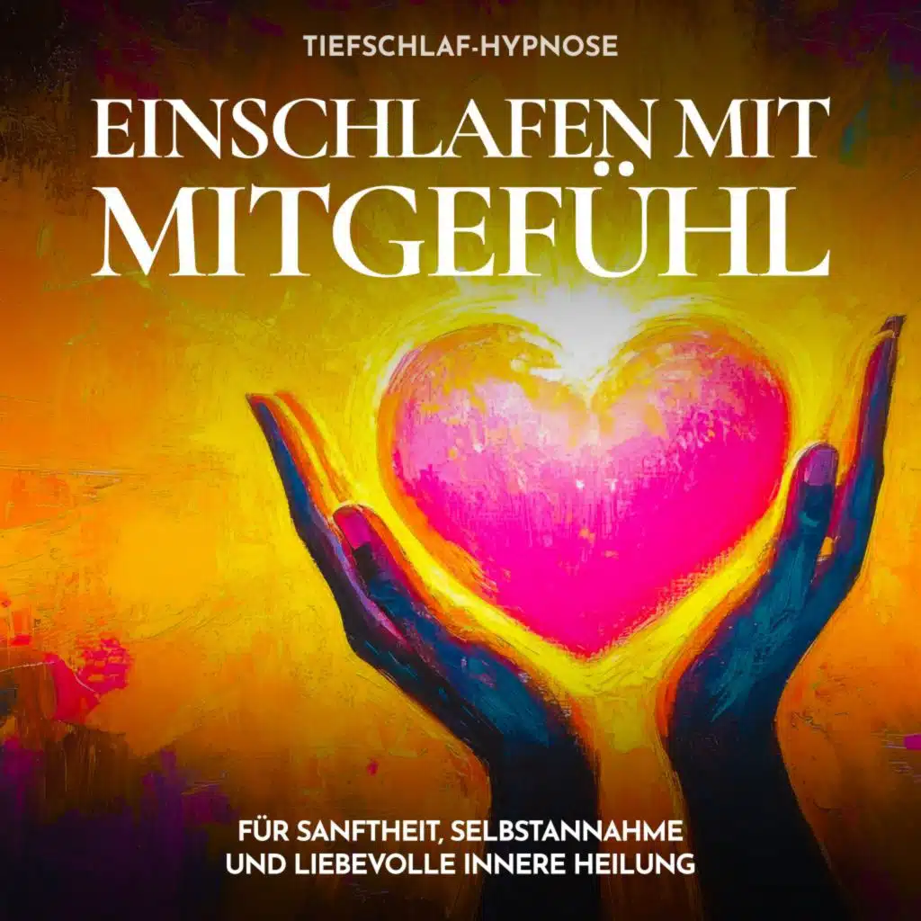 Tiefschlaf-Hypnose - Einschlafen mit Mitgefühl (Für Sanftheit, Selbstannahme und liebevolle innere Heilung)