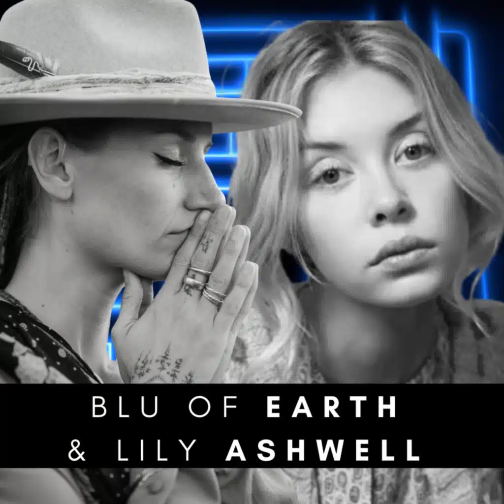 #315 Blu of Earth x Lily Ashwell – Why Authenticity Is Humanity's Greatest Revolution