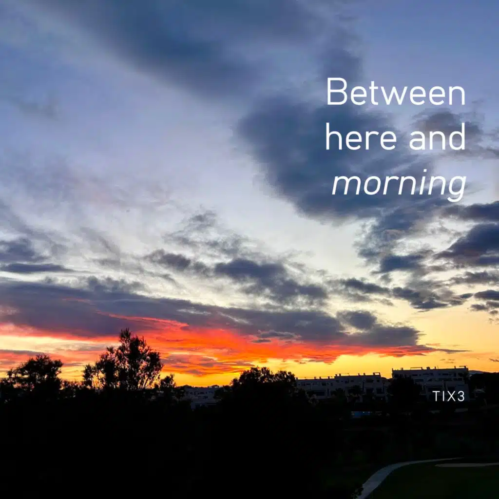 Between here and morning