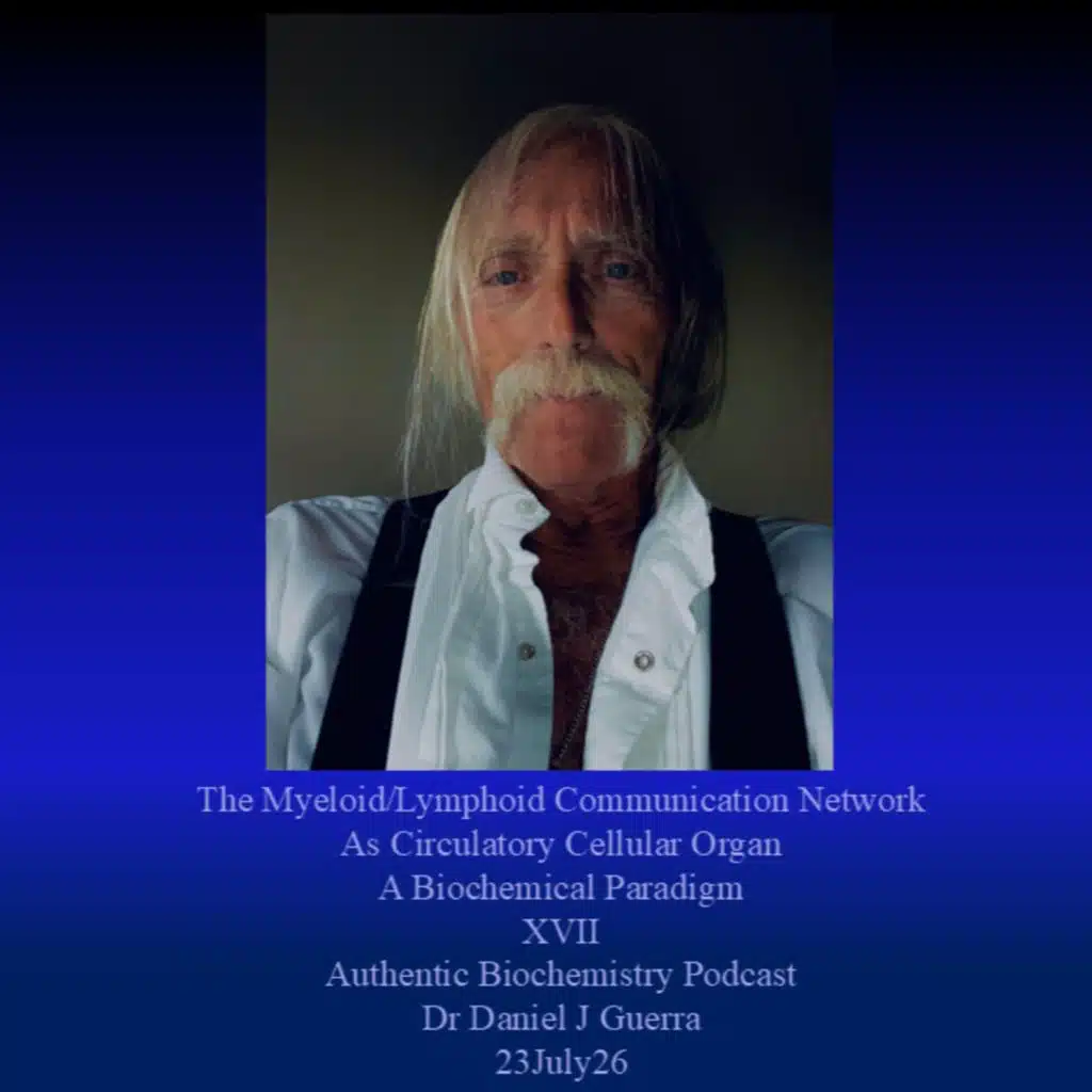 The Myeloid/Lymphoid Communication Network As Circulatory Cellular Organ A Biochemical Paradigm XVII Authentic Biochemistry Podcast Dr Daniel J Guerra 22July26