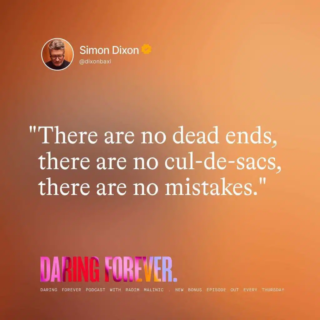 "There are no dead ends, cul-de-sacs or mistakes" (Simon Dixon bonus episode)