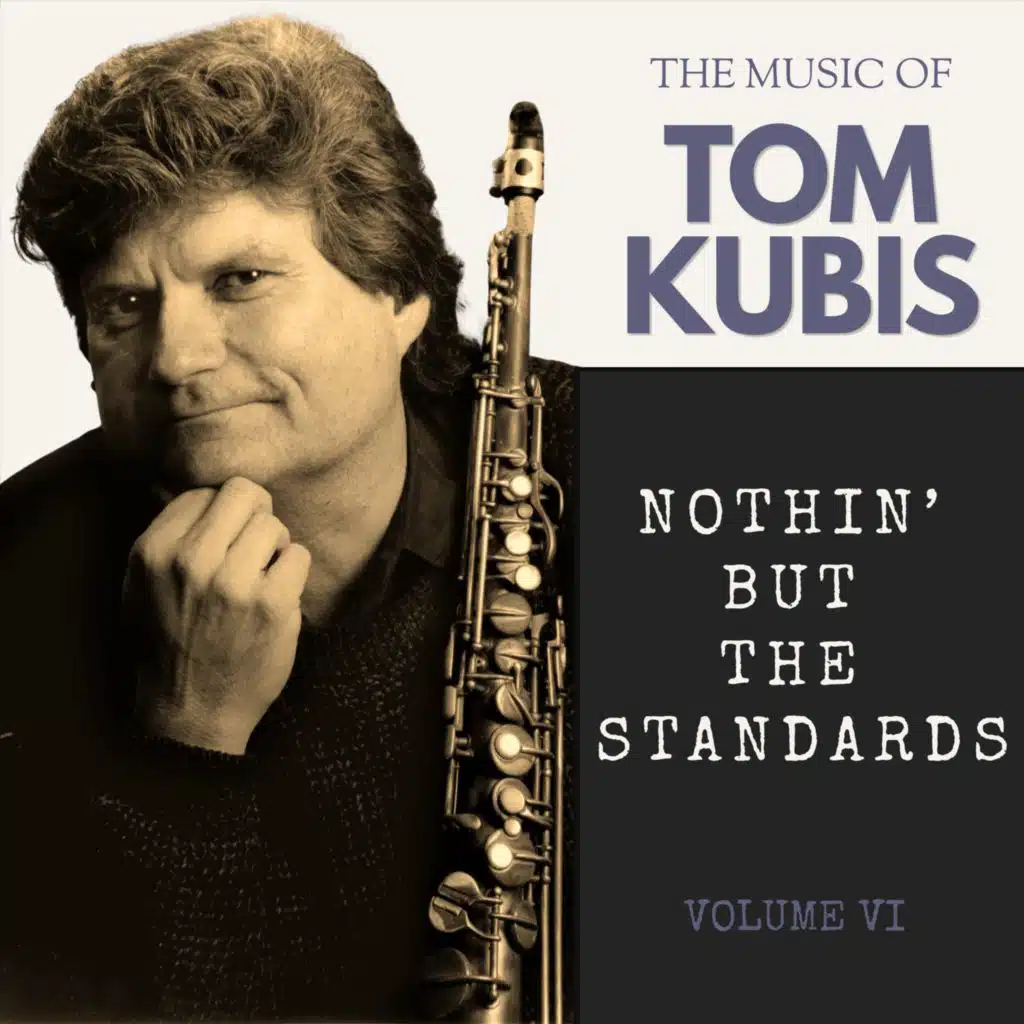 The Music of Tom Kubis Nothin’ but the Standards, Vol. 6
