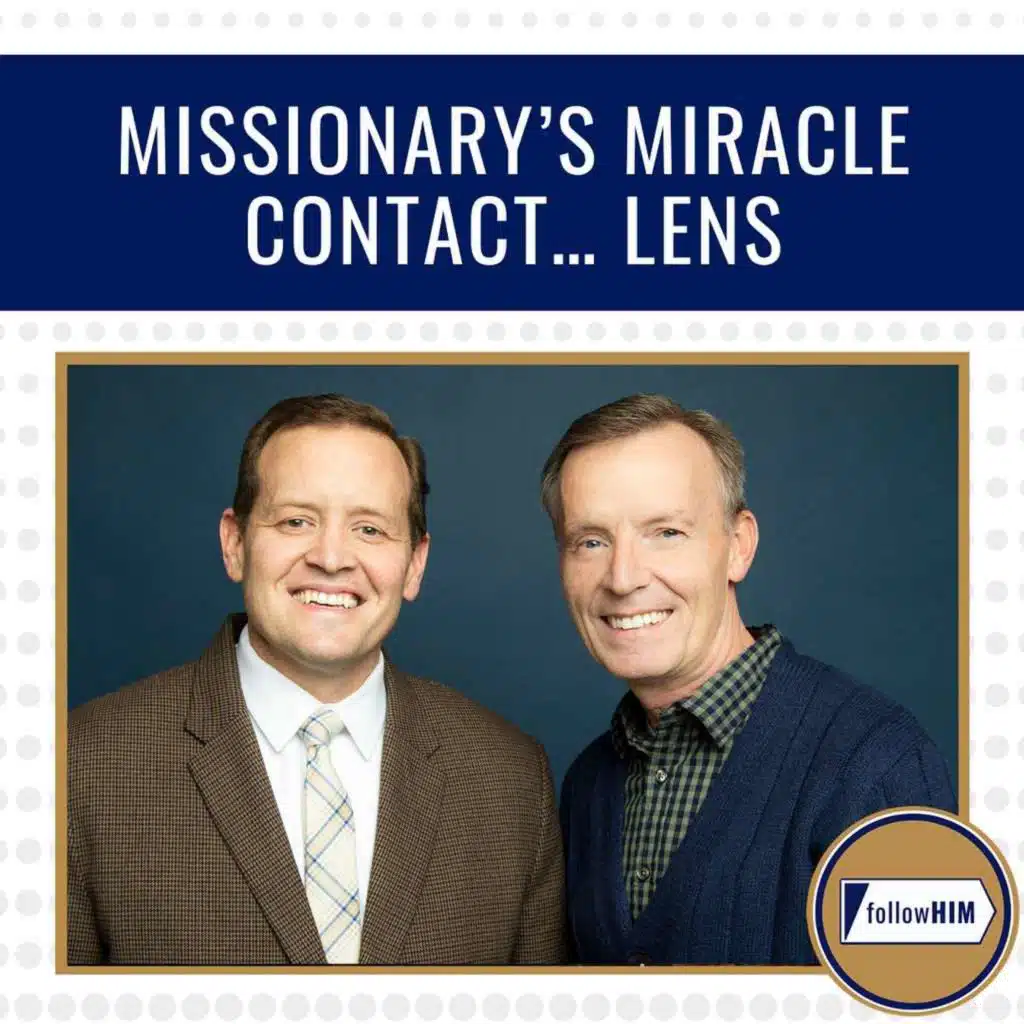 Missionary’s Miracle Contact… Lens • followHIM Favorites • July 27-August 2 • Come Follow Me