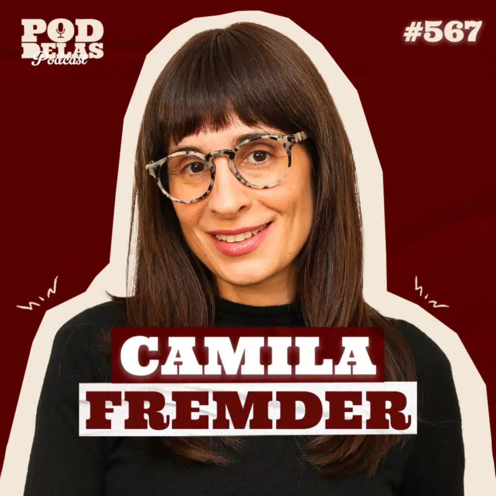 CAMILA FREMDER - PODDELAS PODCAST #567
