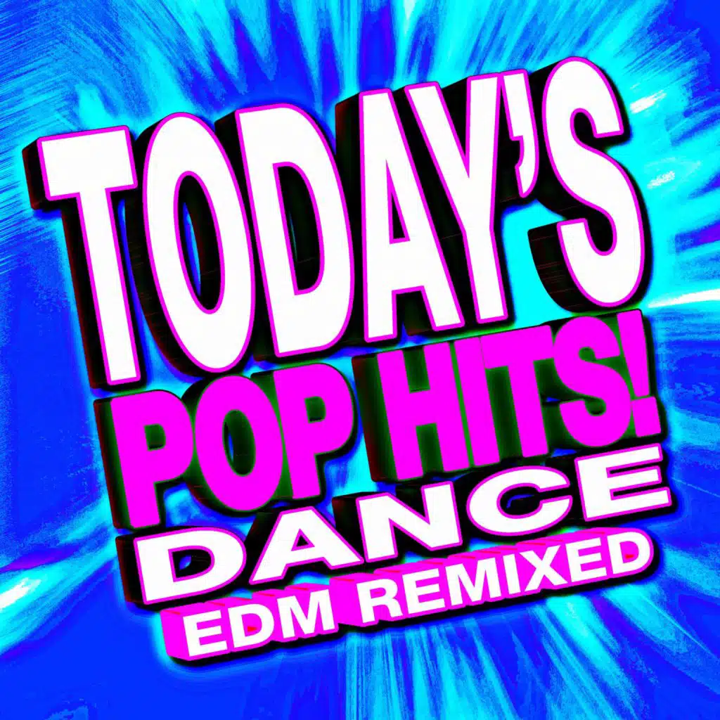 Today's Pop Hits! Dance EDM Remixed