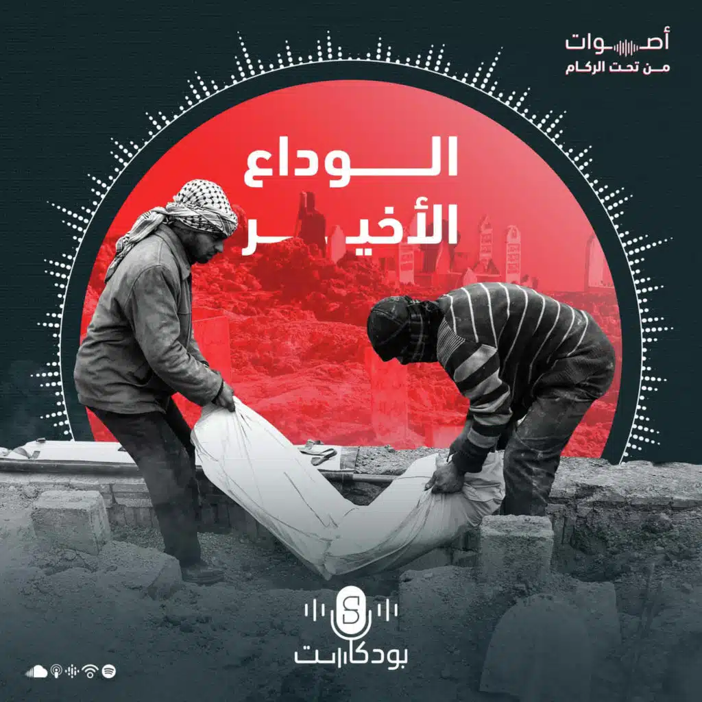 بودكاست أصوات من تحت الركام | الحلقة 4 | الوداع الأخير