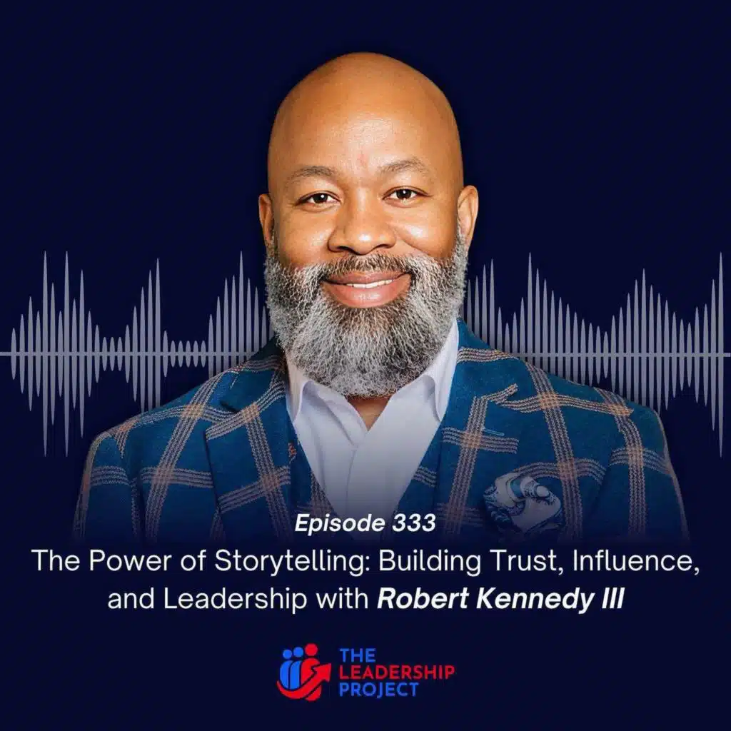 333. The Power of Storytelling: Building Trust, Influence, and Leadership with Robert Kennedy III