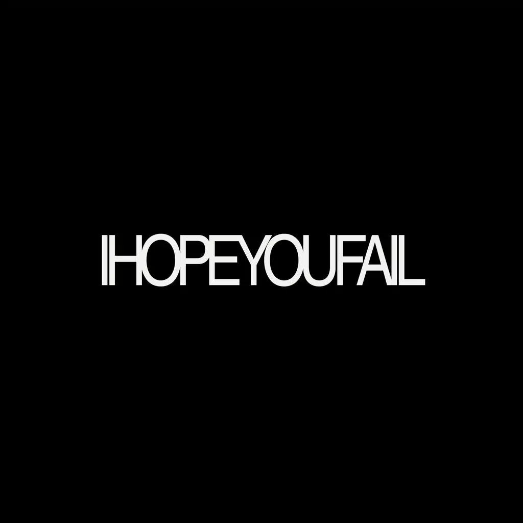 I HOPE YOU FAIL