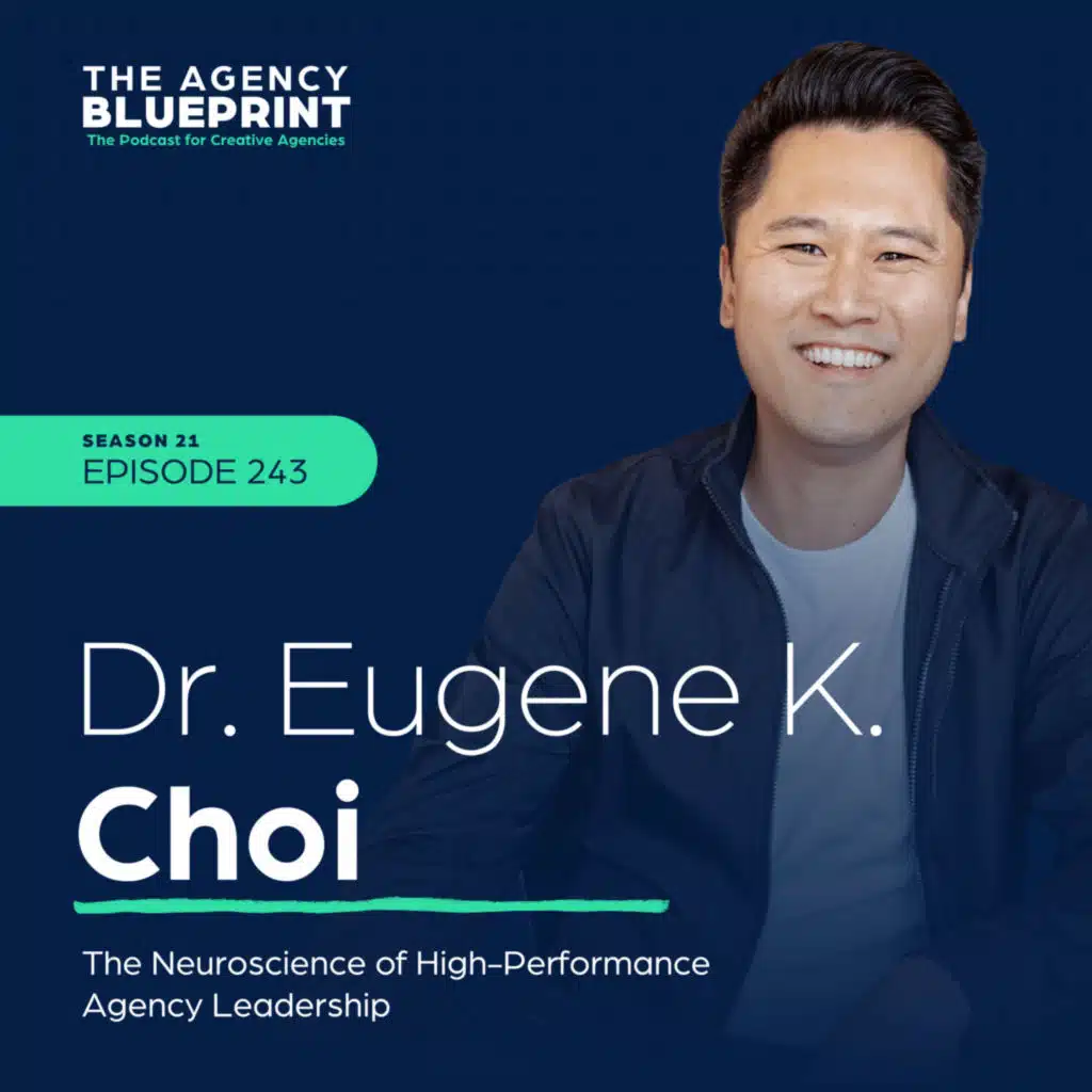 Season 21 | Ep 243 | The Neuroscience of High-Performance Agency Leadership with Dr. Eugene K. Choi