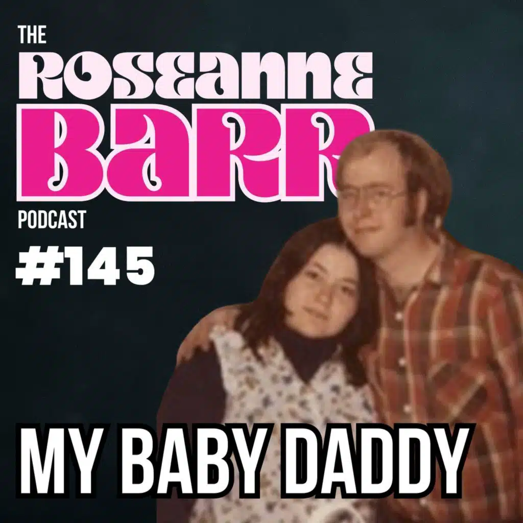 My Baby Daddy | The Roseanne Barr Podcast #145