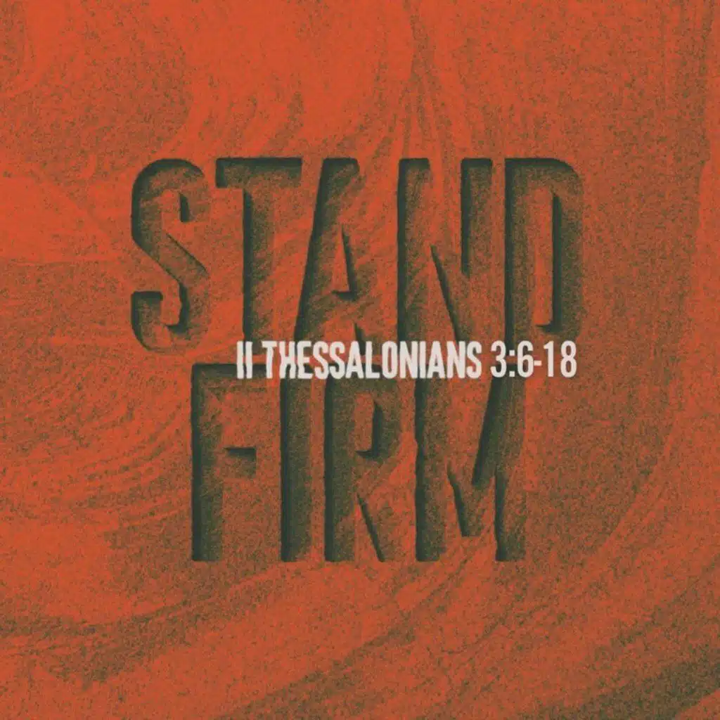 Stand Firm When the Work Is Hard (2 Thessalonians 3:6-18)