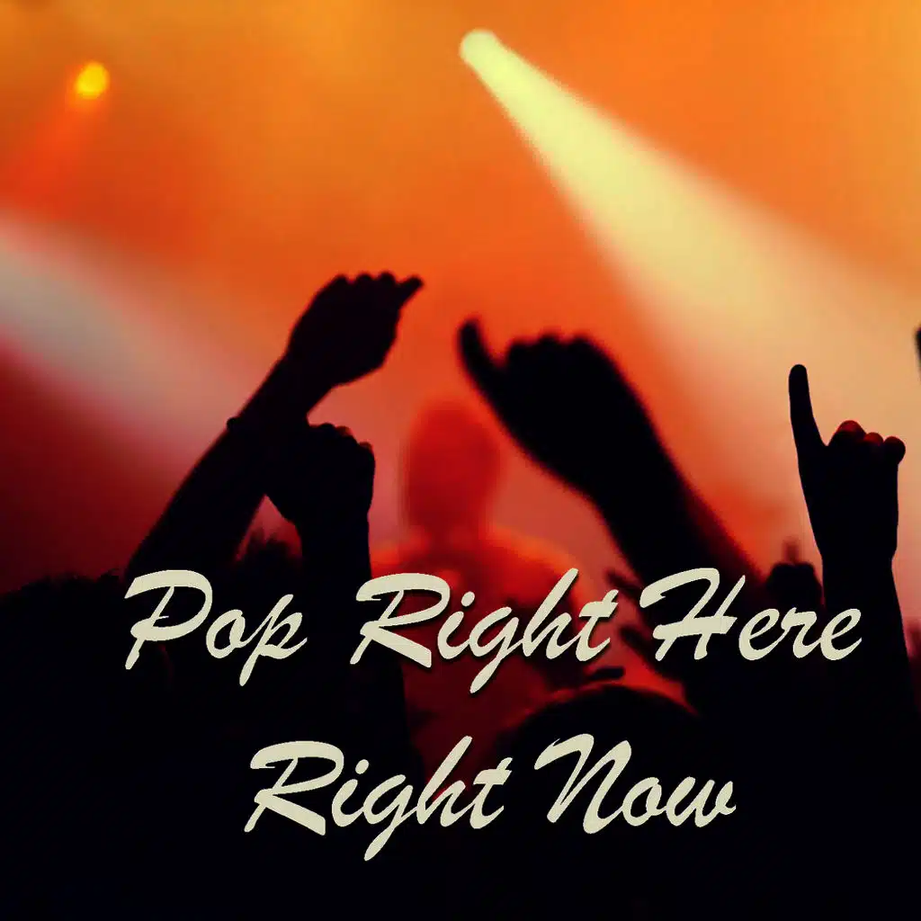 Pop Right Here Right Now