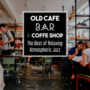Old Cafe Bar & Coffe Shop: The Best of Relaxing Atmospheric Jazz, Soft Ambient Instrumental Vibes, Break for Cofee & Lunch, Sensual Music Lounge, Just Slow & Take Things Easy
