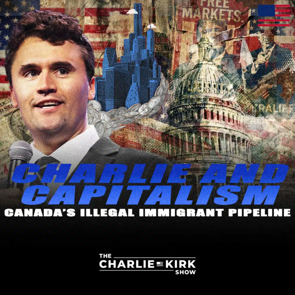 Charlie and Capitalism + Canada's Illegal Immigrant Pipeline