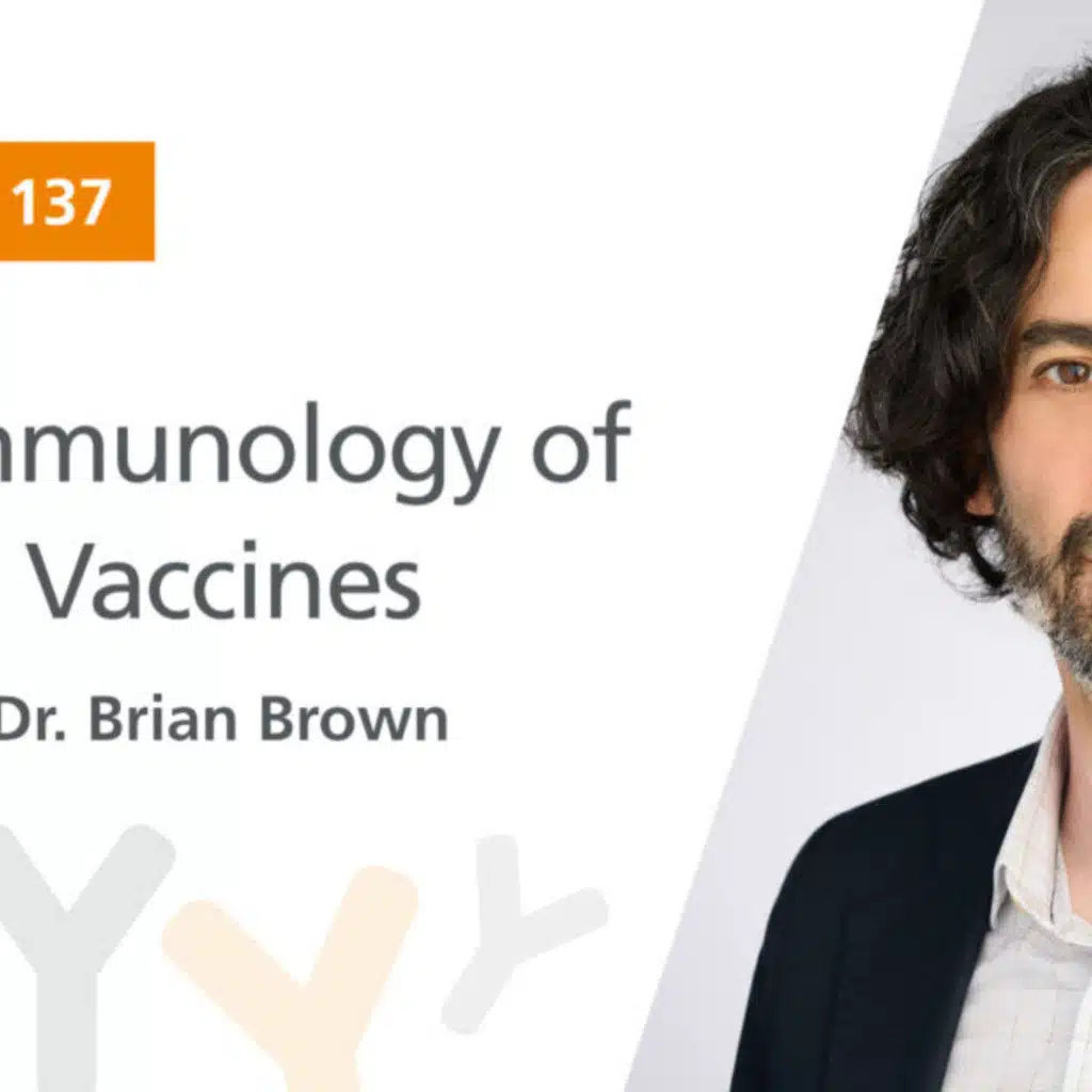 Ep. 137: “The Immunology of mRNA Vaccines” Featuring Dr. Brian Brown