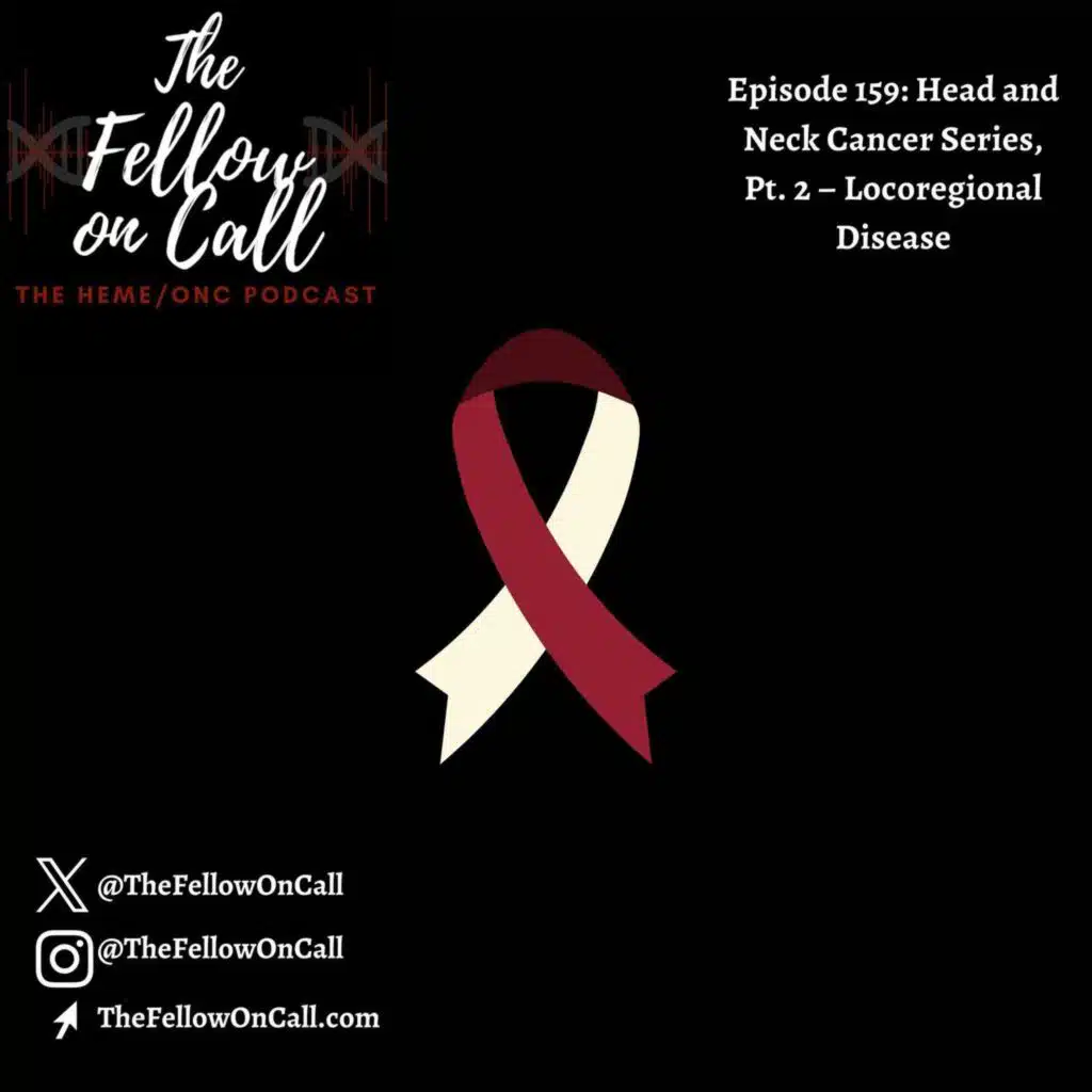 Episode 159: Head and Neck Cancer Series, Pt. 2 – Locoregional Disease