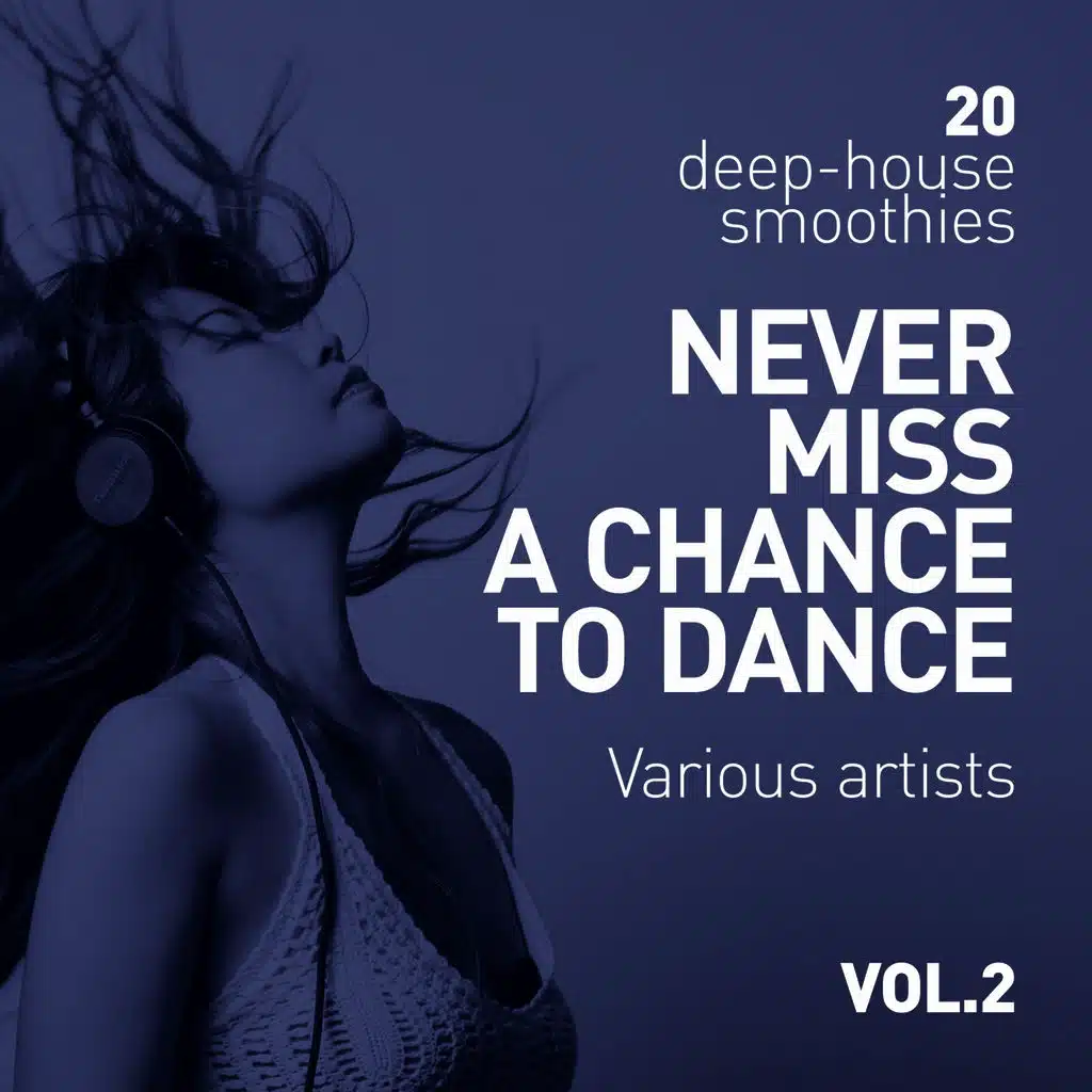 Never Miss A Chance To Dance (20 Deep-House Smoothies), Vol. 2