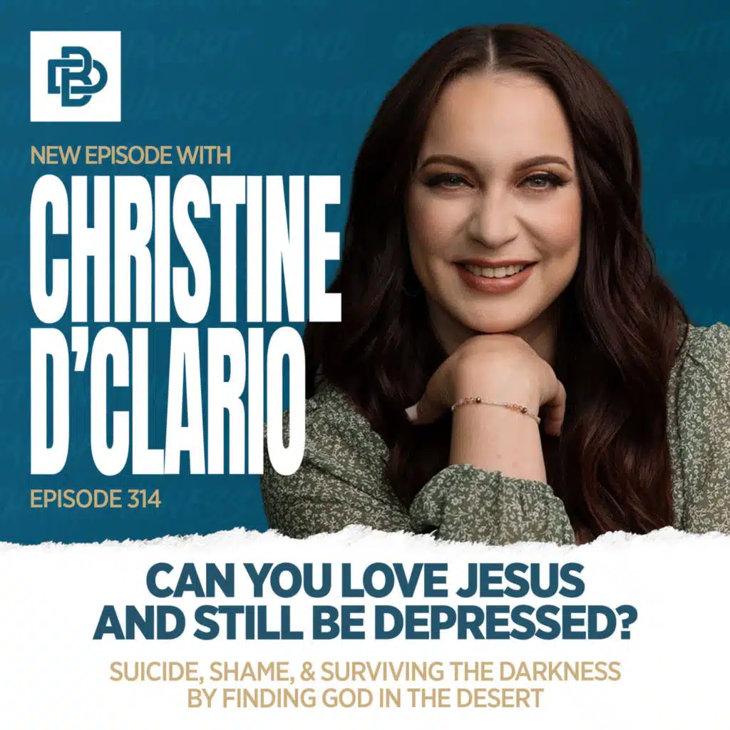 Christine D’Clario: Can You Love Jesus and Still Be Depressed? Suicide, Shame, & Surviving the Darkness By Finding God in the Desert, Ep. 314