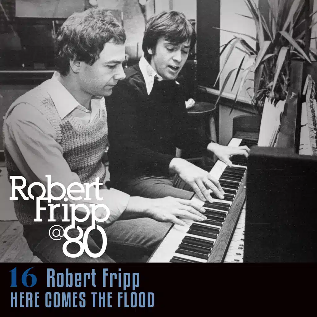Here Comes The Flood: Robert Fripp @ 80, Vol. 16