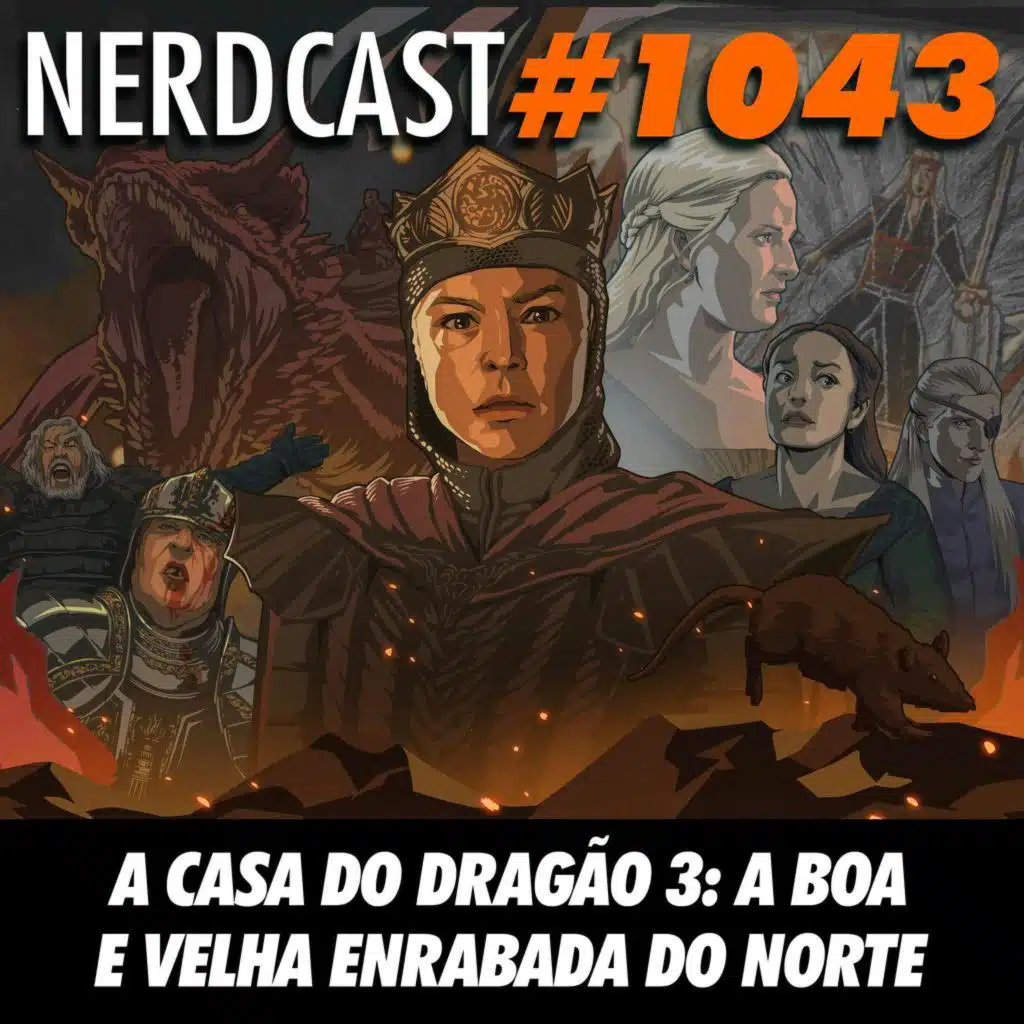 NerdCast 1043 - A Casa do Dragão 3: A Boa e Velha Enrabada do Norte