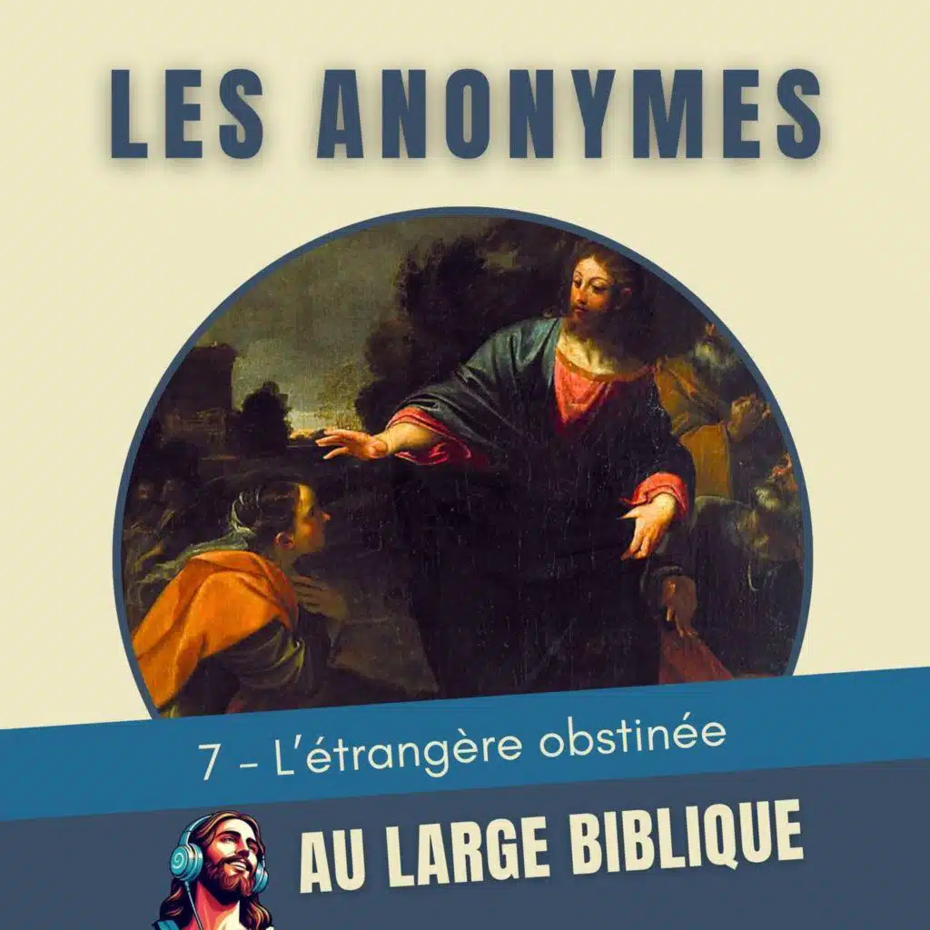 #437 Anonymes bibliques (7) L'étrangère obstinée Mt 15