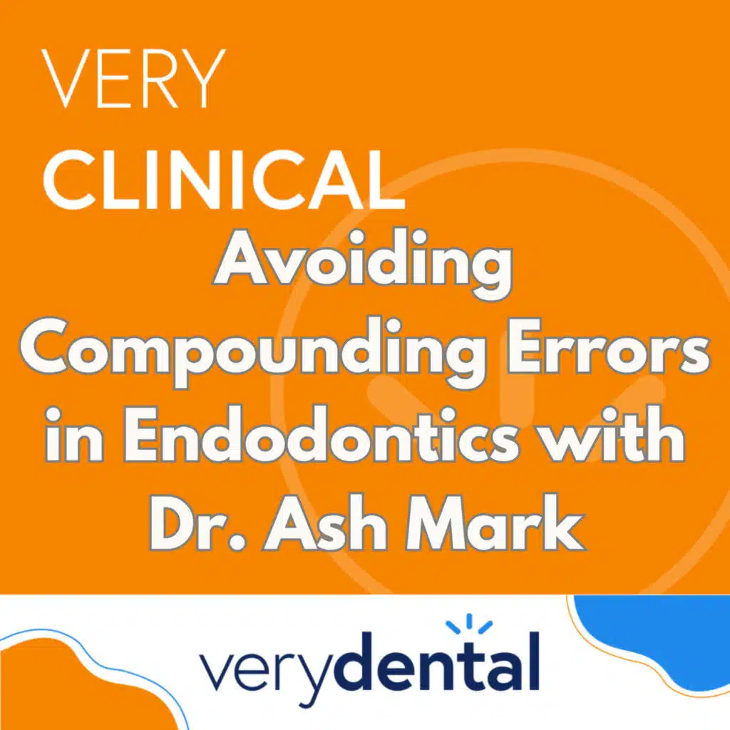 Very Clinical: Avoiding Compounding Errors in Endodontics with Dr. Ash Mark
