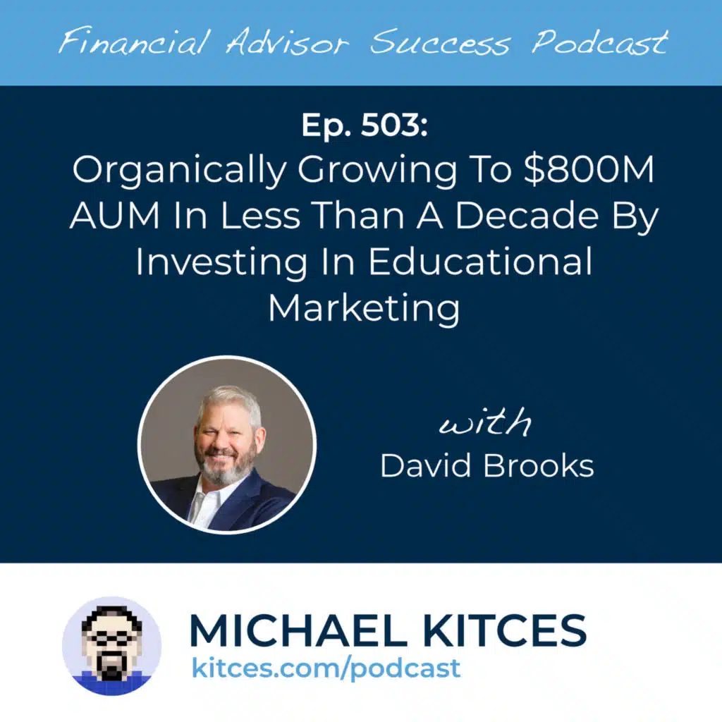 Ep 503: Organically Growing To $800M AUM In Less Than A Decade By Investing In Educational Marketing with David Brooks