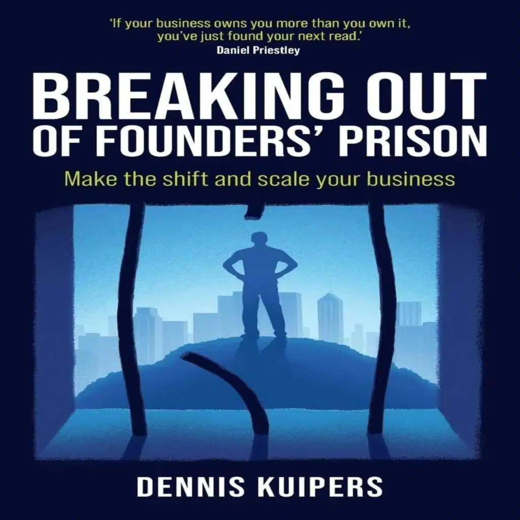 Breaking Out of Founders' Prison: Make the Shift and Scale Your Business